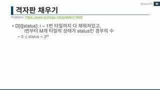 • D[i][status]: i – 1 ,
i M status
• 0 ≤	status < 2M
Problem: https://www.acmicpc.net/problem/1648
BitwiseDP 86
 