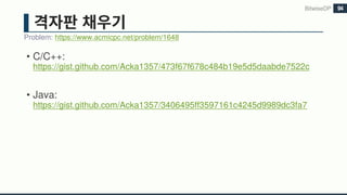 • C/C++:
https://gist.github.com/Acka1357/473f67f678c484b19e5d5daabde7522c
• Java:
https://gist.github.com/Acka1357/3406495ff3597161c4245d9989dc3fa7
Problem: https://www.acmicpc.net/problem/1648
BitwiseDP 94
 