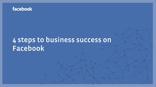4 steps to business success on
Facebook
 