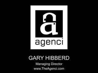 GARY HIBBERD
Managing Director
www.TheAgenci.com
 