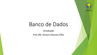 Banco de Dados
Introdução
Prof. Me. Amauri Antunes Filho
 