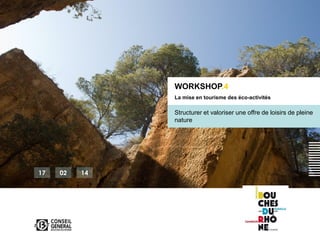 WORKSHOP.4
La mise en tourisme des éco-activités

Structurer et valoriser une offre de loisirs de pleine
nature

17

02

14

 