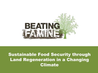 Sustainable Food Security through
 Land Regeneration in a Changing
             Climate
 