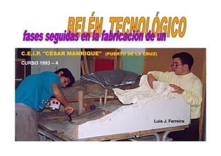 C.E.I.P. "CÉSAR MANRIQUE" (PUERTO DE LA CRUZ)
CURSO 1993 – 4




                                           Luis J. Ferreira
 