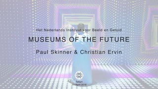 Het Nederlands Instituut voor Beeld en Geluid
-
MUSEUMS OF THE FUTURE
Paul Skinner & Christian Ervin
Tellart
14 April 2016
 