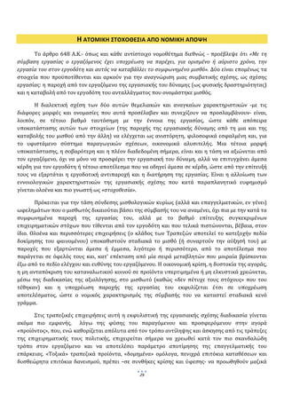  
               

                         Η ΑΤΟΜΙΚΗ ΣΤΟΧΟΘΕΣΙΑ ΑΠΟ ΝΟΜΙΚΗ ΑΠΟΨΗ  
       Το  άρθρο  648  Α.Κ.‐  όπως  και  κάθε  αντίστοιχο  νομοθέτημα  διεθνώς  ‐  προέβλεψε  ότι  «Με  τη 
σύμβαση  εργασίας  ο  εργαζόμενος  έχει  υποχρέωση  να  παρέχει,  για  ορισμένο  ή  αόριστο  χρόνο,  την 
εργασία του στον εργοδότη και αυτός να καταβάλλει το συμφωνημένο μισθό». Δύο είναι επομένως τα 
στοιχεία  που  προϋποτίθενται  και  αρκούν  για  την  αναγνώριση  μιας  συμβατικής  σχέσης,  ως  σχέσης 
εργασίας: η παροχή από τον εργαζόμενο της εργασιακής του δύναμης (ως φυσικής δραστηριότητας) 
και η καταβολή από τον εργοδότη του ανταλλάγματος που ονομάστηκε μισθός. 

       Η  διαλεκτική  σχέση  των  δύο  αυτών  θεμελιακών  και  αναγκαίων  χαρακτηριστικών  ‐με  τις 
διάφορες  μορφές  και  ονομασίες  που  αυτά  προσέλαβαν  και  συνεχίζουν  να  προσλαμβάνουν‐  είναι, 
λοιπόν,  σε  τέτοιο  βαθμό  ταυτόσημη  με  την  έννοια  της  εργασίας,  ώστε  κάθε  απόπειρα 
υποκατάστασης  αυτών  των  στοιχείων  (της  παροχής  της  εργασιακής  δύναμης  από  τη  μια  και  της 
καταβολής του μισθού από την άλλη) να ελέγχεται ως ανιστόρητη,  φιλοσοφικά εσφαλμένη και, για 
το  υφιστάμενο  σύστημα  παραγωγικών  σχέσεων,  οικονομικά  αλυσιτελής.  Μια  τέτοια  μορφή 
υποκατάστασης, η σοβαρότερη και η πλέον διαδεδομένη σήμερα, είναι και η τάση να αξιώνεται από 
τον  εργαζόμενο,  όχι  να  μόνο  να  προσφέρει  την  εργασιακή  του  δύναμη,  αλλά  να  επιτυγχάνει  άμεσα 
κέρδη για τον εργοδότη ή τέτοιο αποτέλεσμα που να οδηγεί άμεσα σε κέρδη, ώστε από την επίτευξή 
τους  να  εξαρτάται  η  εργοδοτική  αντιπαροχή  και  η  διατήρηση  της  εργασίας.  Είναι  η  αλλοίωση  των 
εννοιολογικών  χαρακτηριστικών  της  εργασιακής  σχέσης  που  κατά  παραπλανητικό  ευφημισμό 
γίνεται ολοένα και πιο γνωστή ως «στοχοθεσία». 

        Πρόκειται για την τάση σύνδεσης μισθολογικών κυρίως (αλλά και επαγγελματικών, εν γένει) 
ωφελημάτων που ο μισθωτός δικαιούται βάσει της σύμβασής του να αναμένει, όχι πια με την κατά τα 
συμφωνημένα  παροχή  της  εργασίας  του,  αλλά  με  το  βαθμό  επίτευξης  συγκεκριμένων 
επιχειρηματικών στόχων που τίθενται από τον εργοδότη και που τελικά πιστώνονται, βέβαια, στον 
ίδιο.  Ολοένα  και  περισσότερες  επιχειρήσεις  (ο  κλάδος  των  Τραπεζών  αποτελεί  το  κατεξοχήν  πεδίο 
δοκίμησης  του  φαινομένου)  υποκαθιστούν  σταδιακά  το  μισθό  (ή  συναρτούν  την  αύξησή  του)  με 
παροχές  που  εξαρτώνται  άμεσα  ή  έμμεσα,  λιγότερο  ή  περισσότερο,  από  το  αποτέλεσμα  που 
παράγεται  σε  όφελός  τους  και,  κατ’  επέκταση  από  μία  σειρά  μεταβλητών  που  μοιραία  βρίσκονται 
έξω από το πεδίο ελέγχου και ευθύνης του εργαζόμενου. Η οικονομική κρίση, η δυστοκία της αγοράς, 
η μη ανταπόκριση του καταναλωτικού κοινού σε προϊόντα υπερτιμημένα ή μη ελκυστικά χρεώνεται, 
μέσω  της  διαδικασίας  της  αξιολόγησης,  στο  μισθωτό  (καθώς  «δεν  πέτυχε  τους  στόχους»  που  του 
τέθηκαν)  και  η  υποχρέωση  παροχής  της  εργασίας  του  εκφυλίζεται  έτσι  σε  υποχρέωση 
αποτελέσματος,  ώστε  ο  νομικός  χαρακτηρισμός  της  σύμβασής  του  να  καταστεί  σταδιακά  κενό 
γράμμα. 

       Στις  τραπεζικές  επιχειρήσεις  αυτή  η  εκφυλιστική  της  εργασιακής  σχέσης  διαδικασία  γίνεται 
ακόμα  πιο  εμφανής,    λόγω  της  φύσης  του  παραγόμενου  και  προσφερόμενου  στην  αγορά 
«προϊόντος», που, ενώ καθορίζεται απόλυτα από τον τρόπο αντίληψης και άσκησης από τις τράπεζες 
της  επιχειρηματικής  τους  πολιτικής,  επιχειρείται  σήμερα  να  χρεωθεί  κατά  τον  πιο  σκανδαλώδη 
τρόπο  στον  εργαζόμενο  και  να  αποτελέσει  παράμετρο  αποτίμησης  της  επαγγελματικής  του 
επάρκειας.  «Τοξικά»  τραπεζικά  προϊόντα,  «δομημένα»  ομόλογα,  πενιχρά  επιτόκια  καταθέσεων  και 
δυσθεώρητα  επιτόκια  δανεισμού,  πρέπει  –σε  συνθήκες  κρίσης  και  ύφεσης‐  να  προωθηθούν  μαζικά 

                                                    29
                                                          
 
 