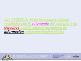 Ley 41/2002 de 14 de Noviembre, básica
reguladora de la autonomía del paciente y de
derechos y obligaciones en materia de
información y documentación clínica
 