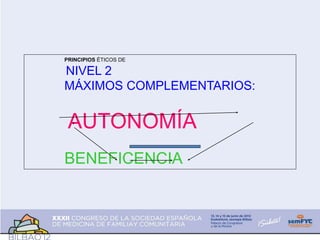 PRINCIPIOS ÉTICOS DE
NIVEL 2
MÁXIMOS COMPLEMENTARIOS:
AUTONOMÍA
BENEFICENCIA
 