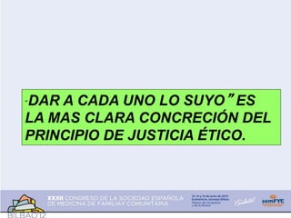 “DAR A CADA UNO LO SUYO” ES
LA MAS CLARA CONCRECIÓN DEL
PRINCIPIO DE JUSTICIA ÉTICO.
 