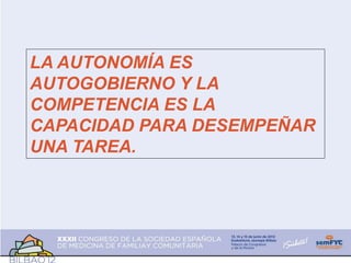 LA AUTONOMÍA ES
AUTOGOBIERNO Y LA
COMPETENCIA ES LA
CAPACIDAD PARA DESEMPEÑAR
UNA TAREA.
 