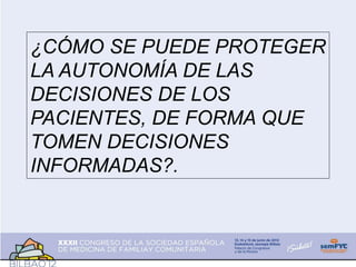 ¿CÓMO SE PUEDE PROTEGER
LA AUTONOMÍA DE LAS
DECISIONES DE LOS
PACIENTES, DE FORMA QUE
TOMEN DECISIONES
INFORMADAS?.
 