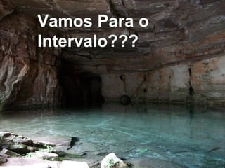 Vamos Para o
Intervalo???
 