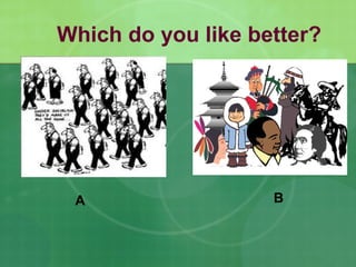 A B
Which do you like better?
 