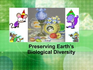 Preserving Earth’s
Biological Diversity
 