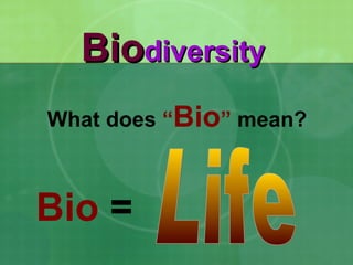 Bio =
BioBiodiversitydiversity
What does “Bio” mean?
 