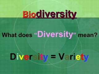 BioBiodiversitydiversity
Diversity = Variety
What does “Diversity” mean?
 