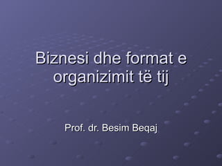Bi znesi dhe format e organizimit të tij Prof. dr. Besim Beqaj 