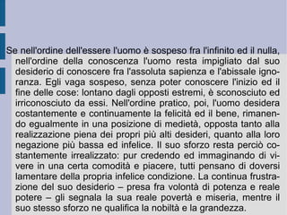 Un episodio miracoloso, che lo tocca in prima persona, lo spinge ad approfondire la propria sensibilità religiosa e a ritirarsi con i “solitari” di Port-Royal. Qui subisce l'influenza del giansenismo, la dottrina di  Cornelio Giansenio ,  che tentava una riforma del cattolicesimo su basi agostiniane, predicando una rigorosa predestinazione (elettiva e molto selettiva) della grazia divina, per la salvezza dell'uomo. Buona volontà ed appartenenza alla Chiesa non bastavano – come invece credevano i Gesuiti - a salvare l'uomo, infettato dal peccato originale. Il giansenismo venne però condannato da Papa Innocenzo X, così Pascal decise di intervenire nella disputa teologica. A questo proposito scrisse le  Lettere provinciali  (1657 d.C.) , raccolta di missive nelle quali lo spirito fervente di Pascal si scagliò contro la rilassatezza dei costumi, consentita dall'atteggiamento eccessivamente accomodante ed ottimistico dei Gesuiti, che sembravano trovare una via di salvezza per ogni peccato (casistica).  