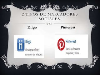2 TIPOS DE MARCADORES 
SOCIALES. 
Diigo Pinterest 
 