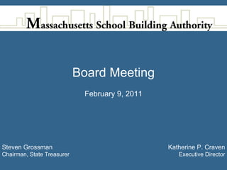 Board Meeting
                             February 9, 2011




Steven Grossman                                 Katherine P. Craven
Chairman, State Treasurer                          Executive Director
 