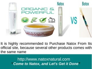 It is highly recommended to Purchase Natox From Its
official site, because several other products comes with
the same name

          http://www.natoxnatural.com
      “Come to Natox, and Let's Get it Done”
 