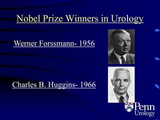 Nobel Prize Winners in Urology
Werner Forssmann- 1956
Charles B. Huggins- 1966
 
