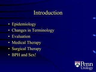 Introduction
• Epidemiology
• Changes in Terminology
• Evaluation
• Medical Therapy
• Surgical Therapy
• BPH and Sex!
 
