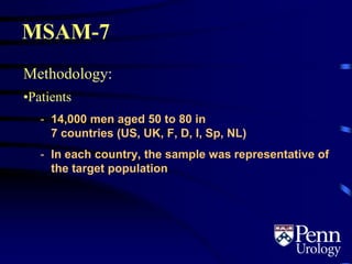 Methodology:
•Patients
- 14,000 men aged 50 to 80 in
7 countries (US, UK, F, D, I, Sp, NL)
- In each country, the sample was representative of
the target population
MSAM-7
 