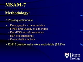 • Postal questionnaire
• - Demographic characteristics
- I-PSS and Quality of Life index
- Dan-PSS sex (6 questions)
- IIEF (15 questions)
- Co-morbidity factors
• 12,815 questionnaire were exploitable (89.9%)
Methodology:
MSAM-7
 