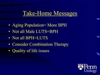 Take-Home Messages
• Aging Population= More BPH
• Not all Male LUTS=BPH
• Not all BPH=LUTS
• Consider Combination Therapy
• Quality of life issues
 