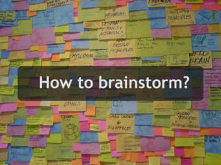How to brainstorm?
 