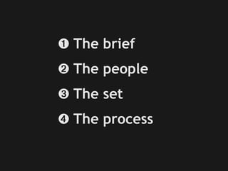 The brief
The people
The set
The process
 