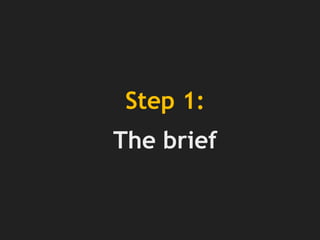 Step 1:
The brief
 