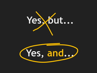 Yes, but...
Yes, and...
 