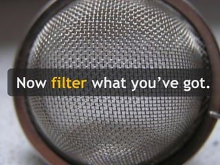 Now filter what you’ve got.
 