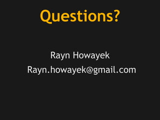 Rayn Howayek
Questions?
Rayn.howayek@gmail.com
 