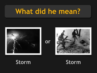 Storm Storm
or
What did he mean?
 