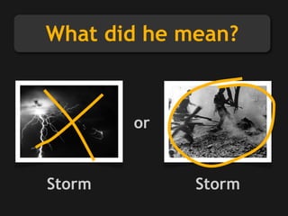 Storm Storm
or
What did he mean?
 