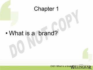 Chapter 1



• What is a brand?




               Ch01 What is a brand?
 
