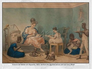 Gravura de Debret em Aquarela, 1823, Senhora de algumas posses em sua casa, Brasil
 