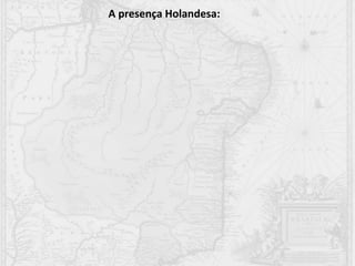 A presença Holandesa:
 
