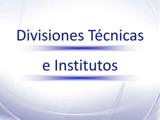 Divisiones Técnicas
   e Institutos
 