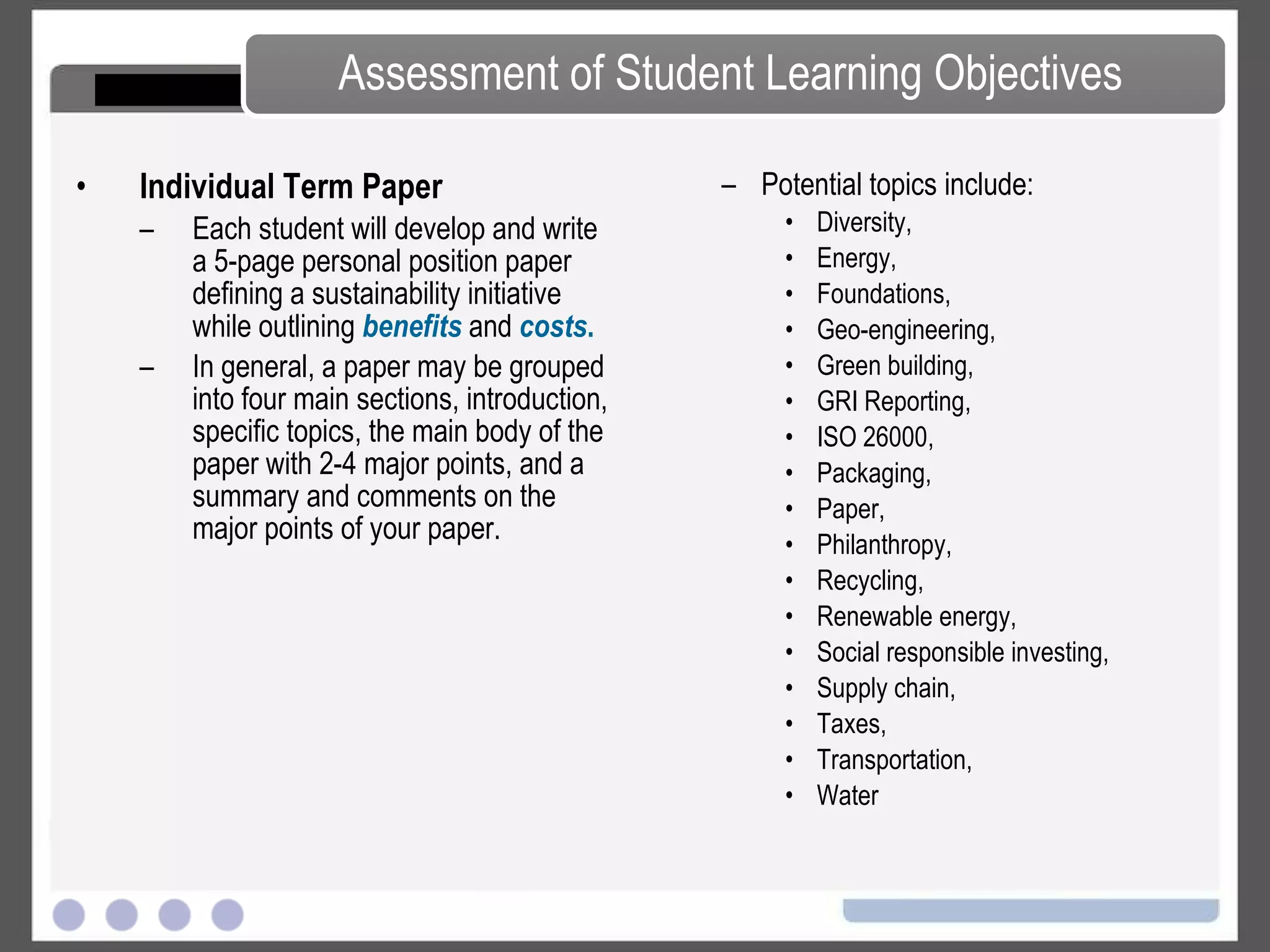 Group Term Project –  We will form teams (3-4 students each) which will research and present on one of the four cases included in the book.  Kimpton Hotels EarthCare Program J&J and the Human Life International Shareholder Proposal Nike’s Dispute with the University of Oregon The transformation of Shell The presentation (in power point format) should be designed for a duration of approximately 20 minutes and 5-10 minutes for questions and answers.  Group will also turn in a 2-3 page paper summarizing the main conclusions of the work. Assessment of Student Learning Objectives 