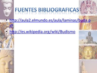 • http://aula2.elmundo.es/aula/laminas/buda.p
  df
• http://es.wikipedia.org/wiki/Budismo
 