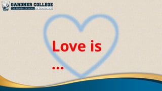 Love is
…
 