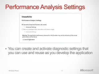 Performance Analysis Settings




   You can create and activate diagnostic settings that
    you can use and reuse as you develop the application



    Windows Phone                   19
 