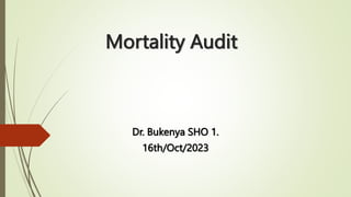 Mortality Audit
Dr. Bukenya SHO 1.
16th/Oct/2023
 