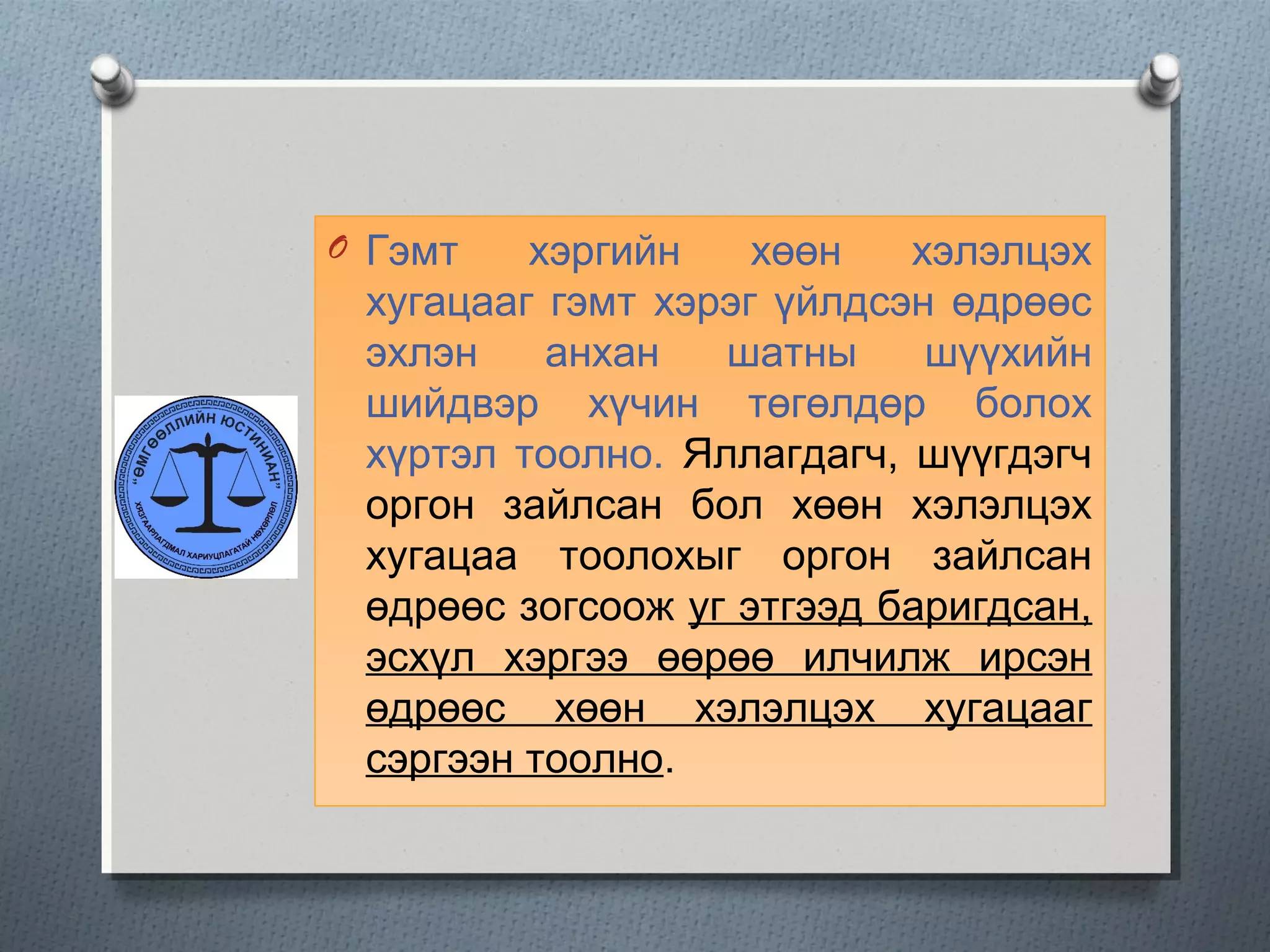O Гэмт хэргийн хөөн хэлэлцэх
хугацааг гэмт хэрэг үйлдсэн өдрөөс
эхлэн анхан шатны шүүхийн
шийдвэр хүчин төгөлдөр болох
хүртэл тоолно. Яллагдагч, шүүгдэгч
оргон зайлсан бол хөөн хэлэлцэх
хугацаа тоолохыг оргон зайлсан
өдрөөс зогсоож уг этгээд баригдсан,
эсхүл хэргээ өөрөө илчилж ирсэн
өдрөөс хөөн хэлэлцэх хугацааг
сэргээн тоолно.
 