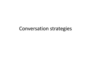 Conversation strategies
 
