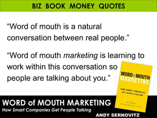 WORD of MOUTH MARKETING How Smart Companies Get People Talking ANDY SERNOVITZ BIZ  BOOK  MONEY  QUOTES “ Word of mouth is ...